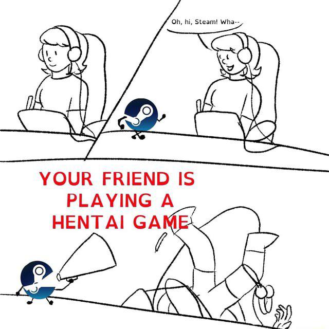 Steam! Wha-- UP YOUR FRIEND IS PLAYING A HENTAI