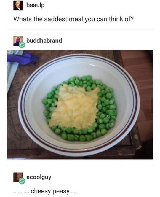 baaulp Whats the saddest meal you can think of? buddhabrand acoolguy