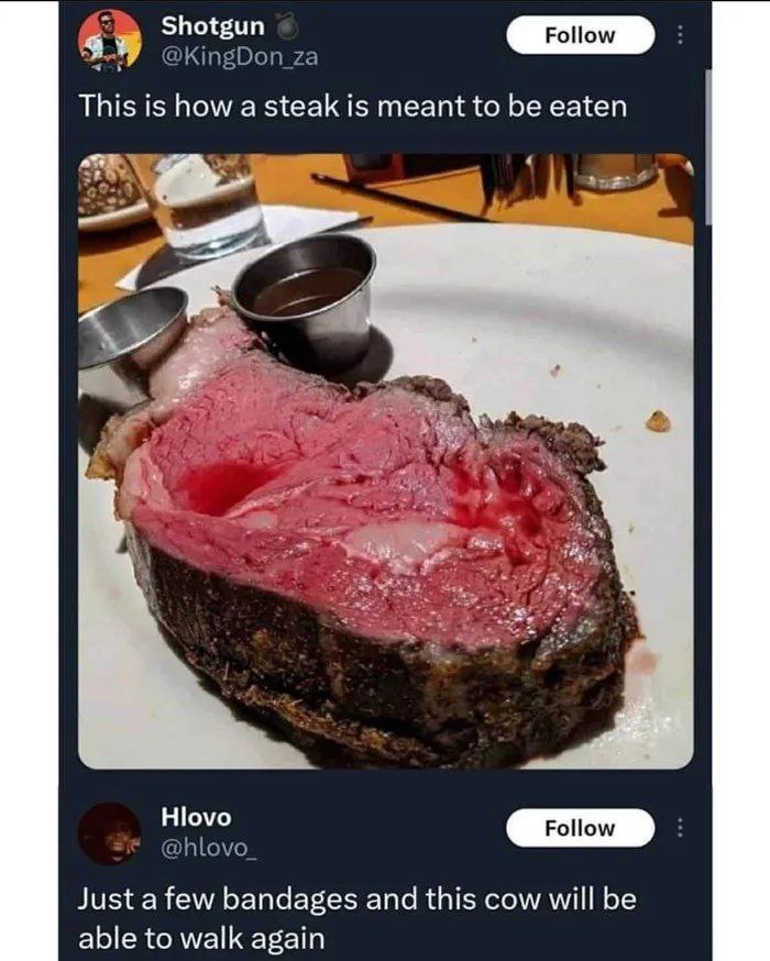 @KingDon_za This is how a steak is meant to be eaten a ste 3 с. я у @hlovo_ Just a few bandages and this cow will be able to walk again