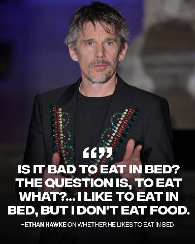IS IT BAD TO EAT IN BED? THE QUESTION IS, TO EAT TO EAT IN BED, BUT I DON'T EAT FOOD -ЕТНАМ HAWKE ON WHETHER HE LIKES TO EAT INBED