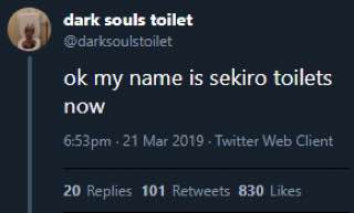 dark souls toilet @darksoulstoilet my name is sekiro toilets now 21 Mar 2019 Twitter Web Client 20 Replies 101 Retweets 830 Likes