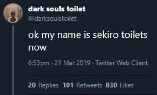 dark souls toilet @darksoulstoilet my name is sekiro toilets now 21 Mar 2019 Twitter Web Client 20 Replies 101 Retweets 830 Likes