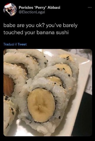 Pericles 'Реггу' Abbasi @ElectionLegal babe are you you've barely touched your banana sushi Traduci Tweet у. 4