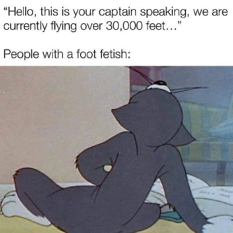 “Hello, this is your captain speaking, we are currently flying over 30,000 feet...” People with a foot fetish: