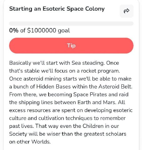 Starting an Esoteric Space Colony 0% of goal Basically we'll start with Sea steading. Once that's stable we'll focus on a rocket program. Once asteroid mining starts we'll be able to make a bunch of H