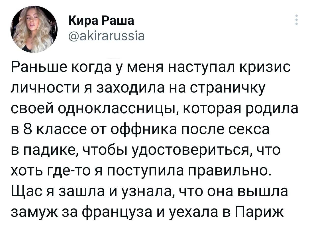 Кира Раша @akirarussia Раньше когда у меня наступал кризис личности я заходила на страничку своей одноклассницы, которая родила в 8 классе от оффника после секса в падике, чтобы удостовериться, что хо