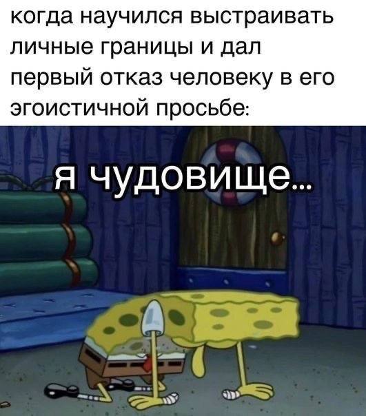когда научился выстраивать личные границы и дал первый отказ человеку в его эгоистичной просьбе: Я чудовище...