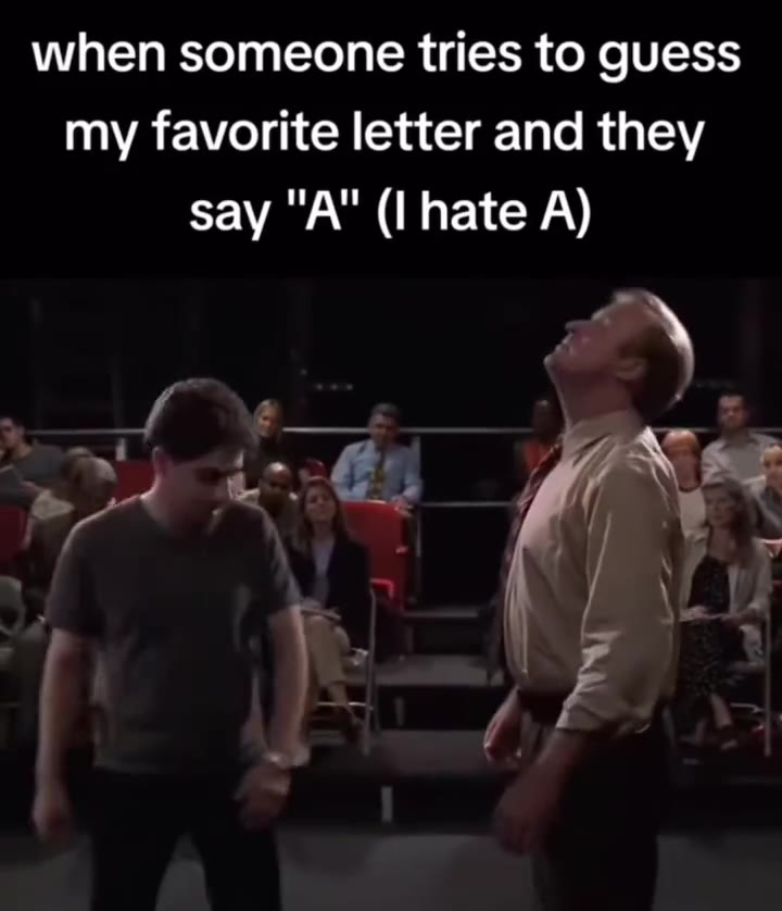 when someone tries to guess my favorite letter and they