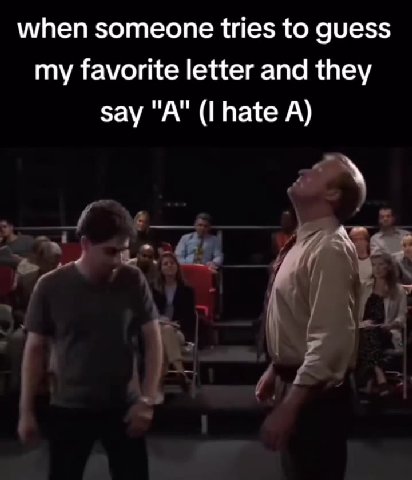 when someone tries to guess my favorite letter and they