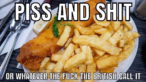 AND И. PISS aly и OR WHATEVER THE FUCK THE BRITISH GALL IT