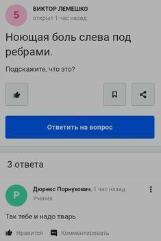 ВИКТОР ЛЕМЕШКО 5 откоыт назэд Ноющая боль слева под ребрами. Подскажите, что это? A 3 ответа Дюрекс Порнухович. vac назад Учеких Так тебе и надо тварь Нозвится Комментибовать