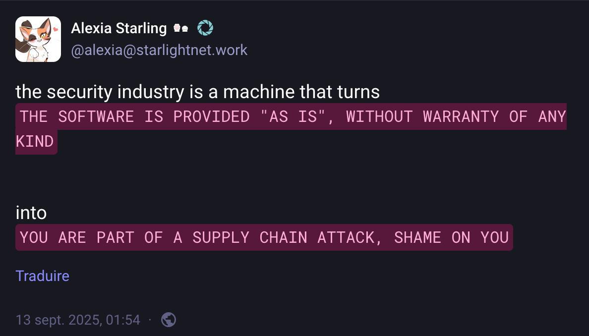 Alexia Starling the security industry is a machine that turns THE SOFTWARE IS PROVIDED "AS IS", WITHOUT WARRANTY OF ANY KIND into УОЦ ARE PART OF А SUPPLY CHAIN ATTACK. ЗНАМЕ ON YOU