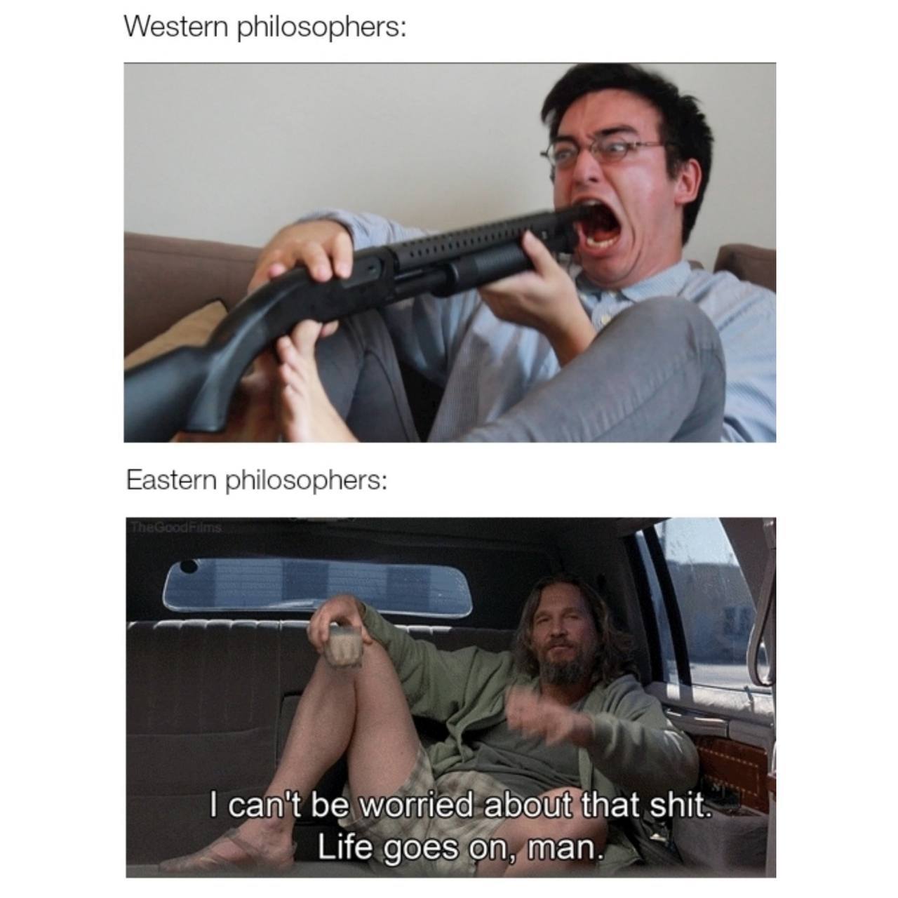 Western philosophers: Eastern philosophers: can't be shit: Life goes