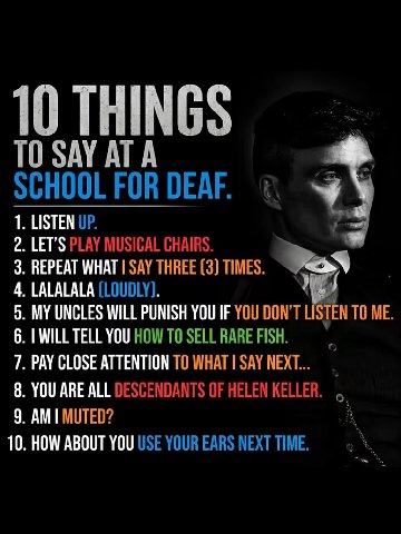 TO SAY ATA SCHOOL FOR DEAF. 1. LISTEN UP. 2. LET'S PLAY MUSICAL CHAIRS. 3. REPEAT WHAT SAY THREE (3) TIMES. 4. LALALALA (LOUDLY). 5. MY UNCLES WILL PUNISH YOU IF YOU DON’T LISTEN TO ME. 6. WILL TELL Y