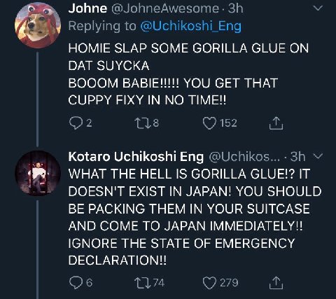 С Johne 4 HOMIE SLAP SOME GORILLA GLUE ON DAT SUYCKA BOOOM BABIE!!!!! YOU GET THAT CUPPY FIXY IN TIME!! Kotaro Uchikoshi Eng WHAT THE HELL IS GORILLA GLUE!? IT DOESN'T EXIST IN JAPAN! YOU SHOULD BE PA