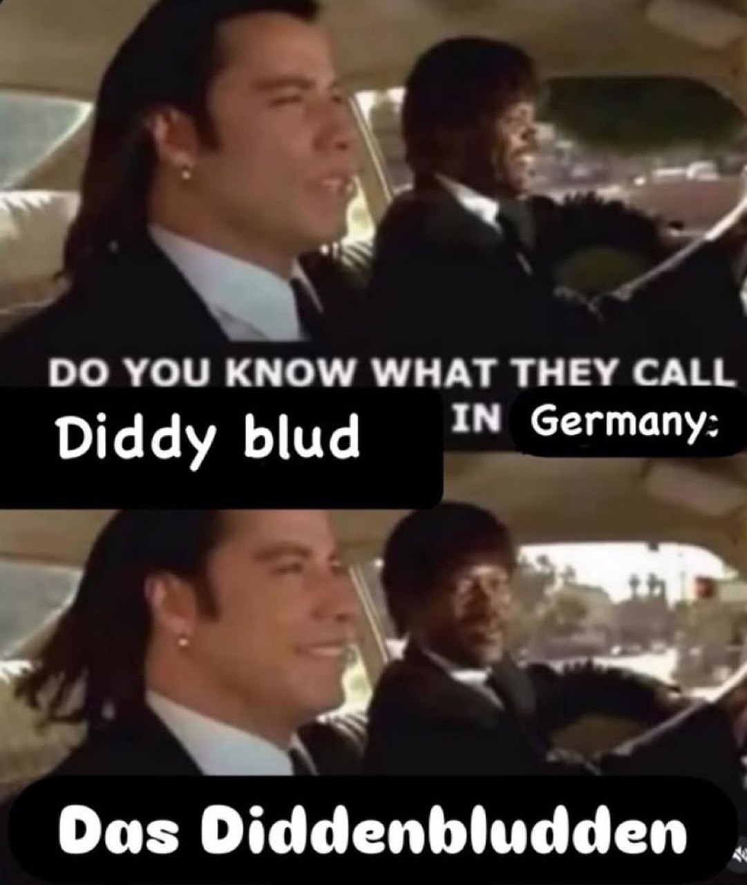 YOU KNOW WHAT THEY CALL Diddy blud IN Germany: 4 Das Diddenbludden
