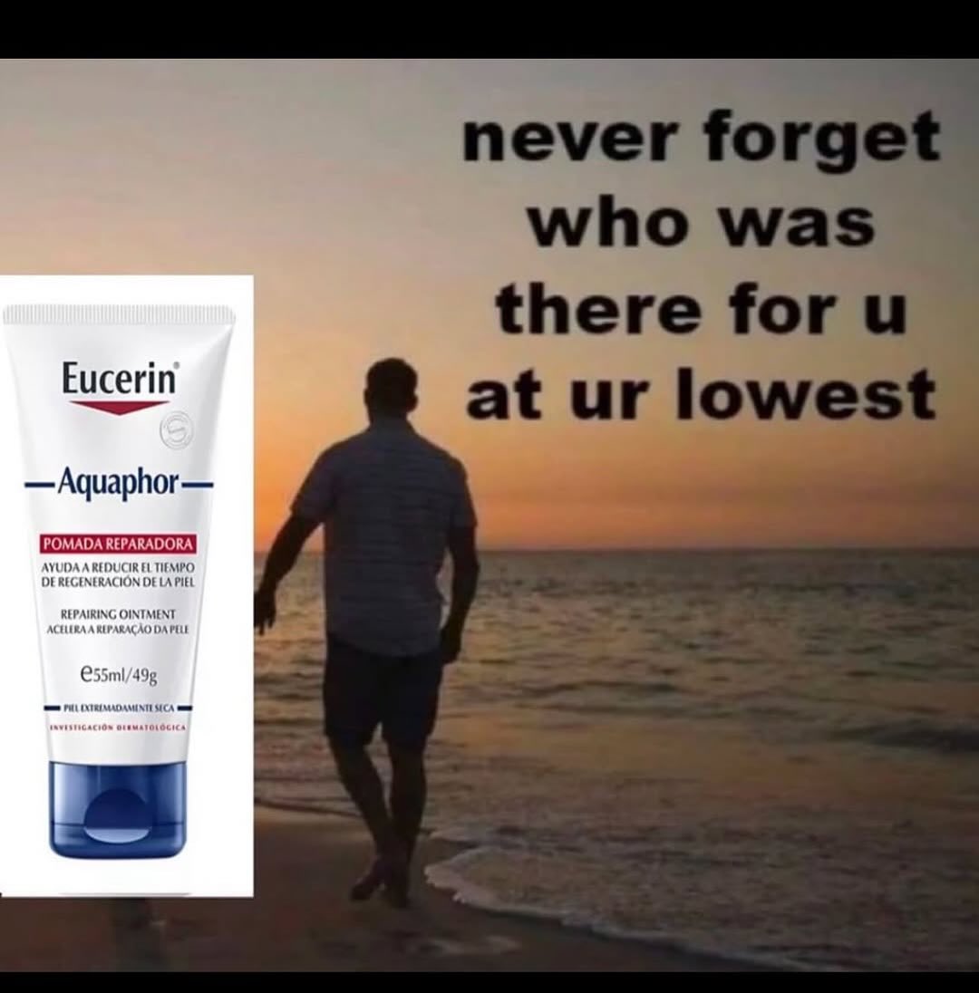 never who was there for Eucerin at lowe —Aquaphor—