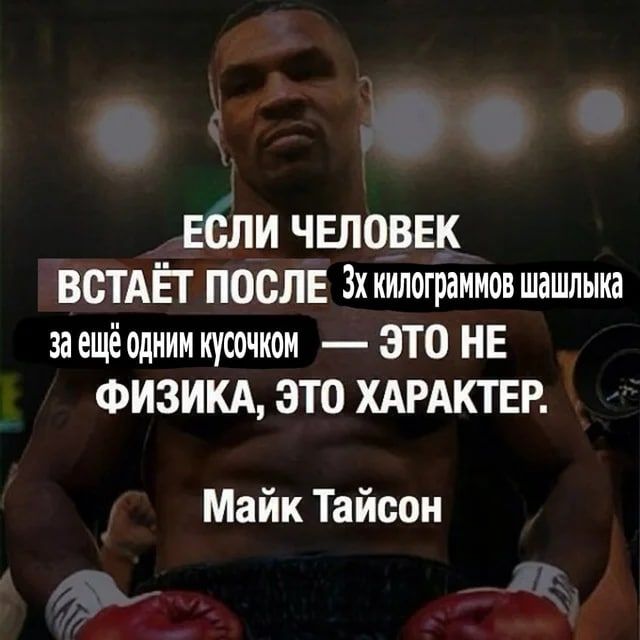 ЕСЛИ ЧЕЛОВЕК ВСТАЁТ ПОСЛЕ Зхкилограммов шашлыка одним ЭТО HE ФИЗИКА, ЭТО ХАРАКТЕР. Майк Тайсон