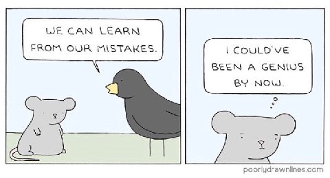 WE САМ LEARN FROM OUR MISTAKES. COULD BEEN A GENIUS NOW. poorlydrawnlines.com