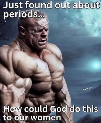 Just found out about periods... How could God this to our women