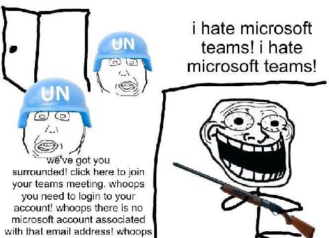 hate microsoft teams! i hate microsoft teams! got you surrounded! click here to join your teams meeting. whoops you need to login to your account! whoops there is по microsoft account associated with 