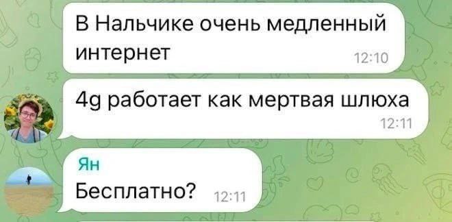 В Нальчике очень медленный интернет 12:10 Да работает как мертвая шлюха 12:11 Бесплатно?