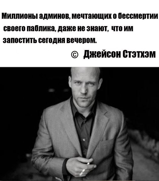 Миллионы админов, мечтающих о бессмертии своего паблика, даже не знают, что запостить сегодня вечером. Джейсон Стэтхэм