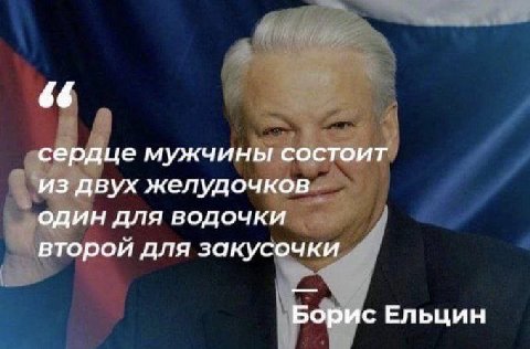 сердце мужчины состоит из двух желудочков один для водочки второй для закусочки Борис Ельцин