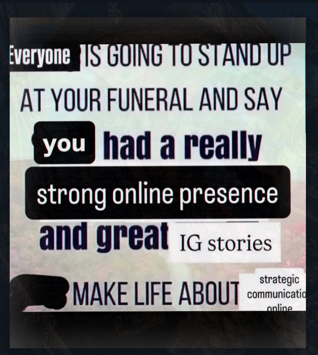 tveryone ANT) AT YOUR FUNERAL AND SAY had a really strong online presence and great trateg MAKE LIFE ABOUT