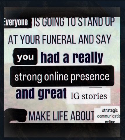 tveryone ANT) AT YOUR FUNERAL AND SAY had a really strong online presence and great trateg MAKE LIFE ABOUT