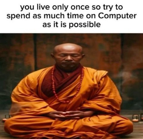 you live only once so try to spend as much time on Computer as it is possible