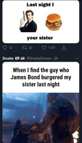 Last night I your sister Snake a When find the guy who James Bond burgered my sister last night