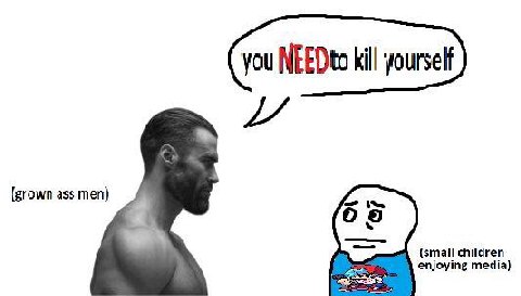you NEEDto kill yourself [grown ass children enjoying media)