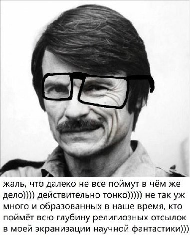 жаль, что далеко не все поймут в чём же дело)))) действительно TOHKO))))) не так много и образованных в наше время, кто поймёт всю глубину религиозных отсылок в моей экранизации научной фантастики)))