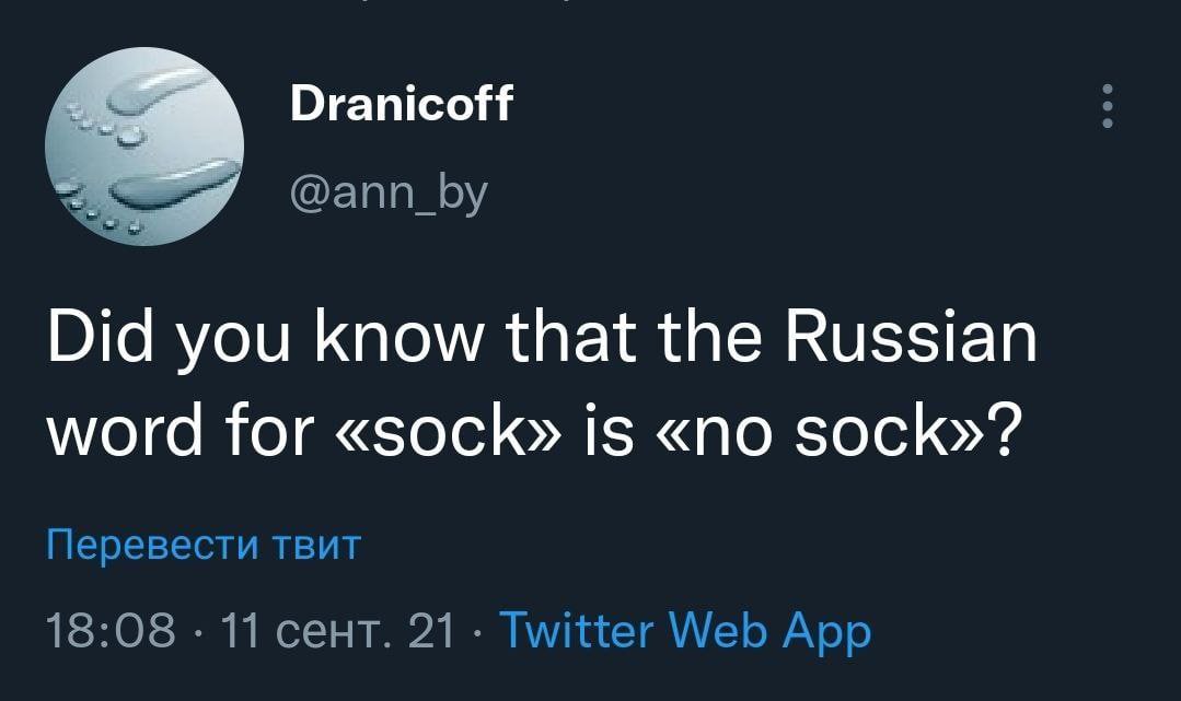 Dranicoff @ann_by Did you know that the Russian word for «sock» is «no sock»? Перевести TBUT 18:08 11 сент. Twitter Web App