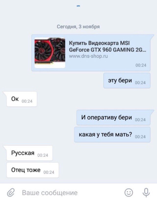 Сегодня, 3 ноября Купить Видеокарта MSI GeForce GTX 960 GAMING www.dns-shop.ru эту бери И оперативу бери какая у тебя мать? Русская Отец тоже