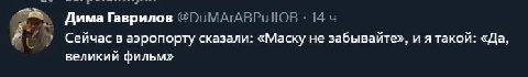 Дима Гаврилов Сеичас в аэропорту сказали: «Маску не забывайте», и я такои: «Да. великий фильм»