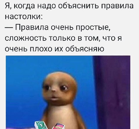 Я, когда надо объяснить правила настолки: Правила очень простые, СЛОЖНОСТЬ ТОЛЬКО В ТОМ, ЧТО Я очень плохо объясняю