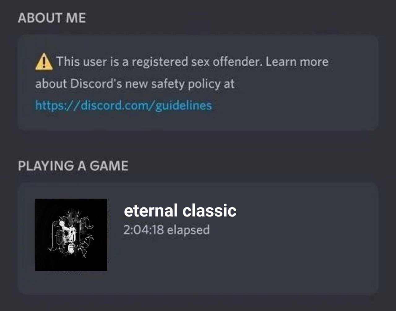 ABOUT А This user is a registered sex offender. Learn more about Discord's new safety policy at https://discord.com/guidelines PLAYING A GAME @ternal classic elapsed