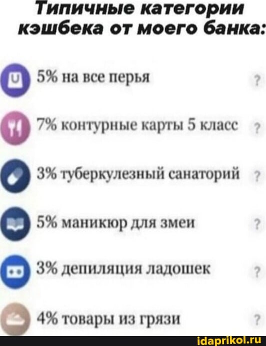 Типичные категории кэшбека от моего банка: 5% на все перья 7% контурные карты 5 класс о 3% туберкулезный санаторий 5% маникюр для змеи 3% депиляция ладошек 4% товары из грязи