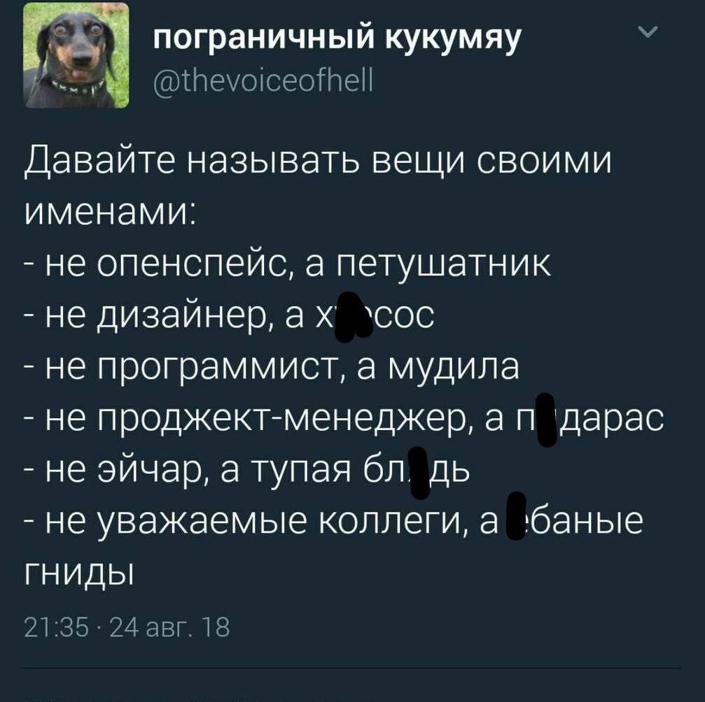 пограничный кукумяу @thevoiceofhell Давайте называть вещи своими именами: не опенспейс, а петушатник не дизайнер, ‘сос не программист, а мудила не проджект-менеджер, а 'дарас не эйчар, а тупая не уваж