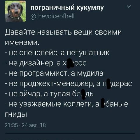 пограничный кукумяу @thevoiceofhell Давайте называть вещи своими именами: не опенспейс, а петушатник не дизайнер, ‘сос не программист, а мудила не проджект-менеджер, а 'дарас не эйчар, а тупая не уваж