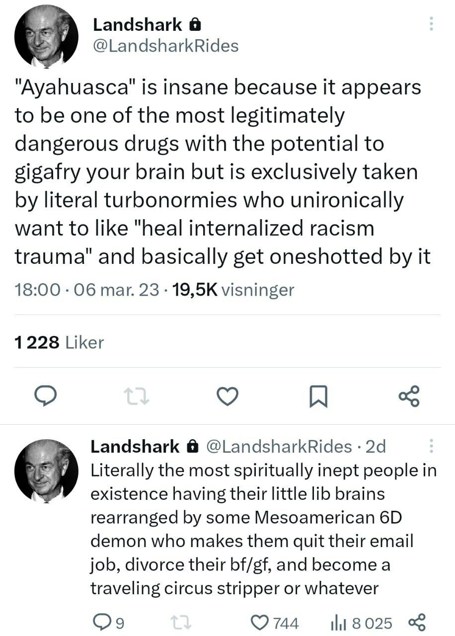 Landshark @LandsharkRides "Ayahuasca" is insane because it appears to be one of the most legitimately dangerous drugs with the potential to gigafry your brain but is exclusively taken literal turbonor