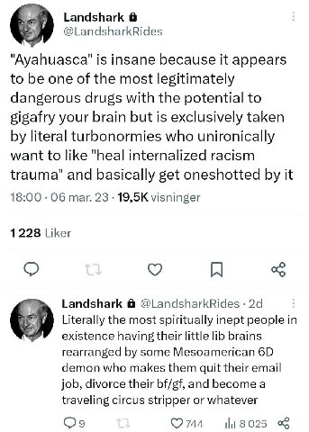 Landshark @LandsharkRides "Ayahuasca" is insane because it appears to be one of the most legitimately dangerous drugs with the potential to gigafry your brain but is exclusively taken literal turbonor