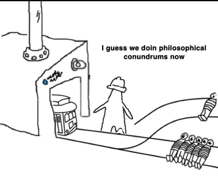 I guess we doin philosophical С conundrums now 8