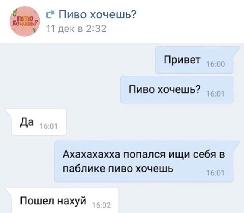 Пиво хочешь? 11 декв 2:32 Привет Пиво хочешь? Да Ахахахахха попался ищи себя в паблике пиво хочешь 16:01 Пошел нахуй