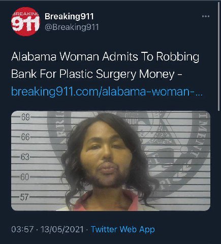 Breaking911 @Breaking911 Alabama Woman Admits To Robbing Bank For Plastic Surgery Money breaking911.com/alabama-woman-... У <A 03:57 13/05/2021 Twitter Web App