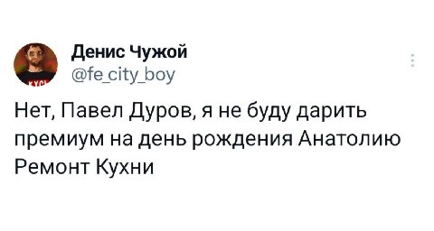 Денис Чужой Боу Нет, Павел Дуров, я не буду дарить премиум на день рождения Анатолию Ремонт Кухни