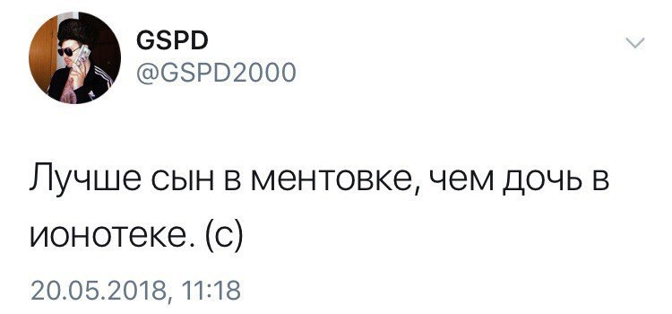 GSPD @GSPD2000 Лучше сын в ментовке, чем дочь в ионотеке. (с) 20.05.2018, 11:18