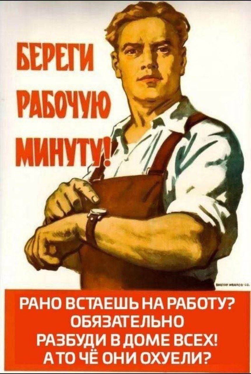 БЕРЕГИ РАБОЧУЮ PAHO ВСТАЕШЬ РАБОТУ? ОБЯЗАТЕЛЬНО РАЗБУДИ В ДОМЕ ВСЕХ! АТО ЧЁ ОНИ ОХУЕЛИ?